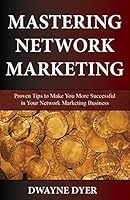 Mastering Network Marketing: Proven Tips to Make You More Successful in Your Network Marketing Business 0997061103 Book Cover