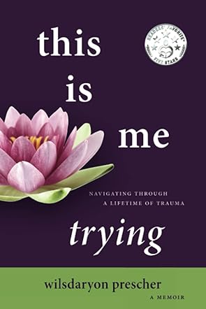 This Is Me Trying: Navigating Through A Lifetime of Trauma