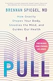 Pull: How Gravity Shapes Your Body, Steadies the Mind, and Guides Our Health