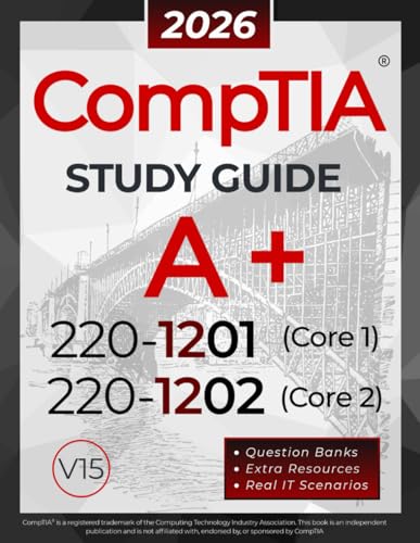 CompTIA A+ 220-1201 and 220-1202 Study Guide: The All-in-One Reference for Core 1 and Core 2 Exams, with Question Banks and Real IT Scenarios