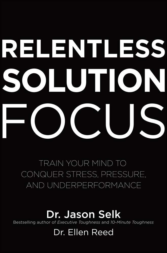 Relentless Solution Focus: Train Your Mind to Conquer Stress, Pressure, and Underperformance: A Novel