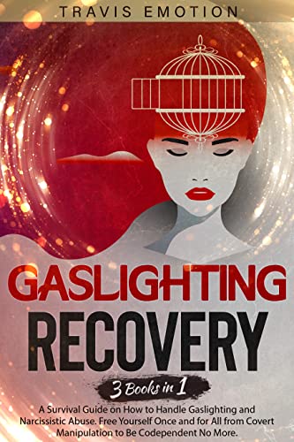 Gaslighting Recovery: 3 Books in 1 | A Survival Guide on How to Handle Gaslighting and Narcissistic Abuse. Free Yourself Once and for All from Covert Manipulation to Be Codependent NO More.