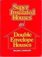 Super Insulated Houses and Double-Envelope Houses: A Survey of Principles and Practice 0931790190 Book Cover