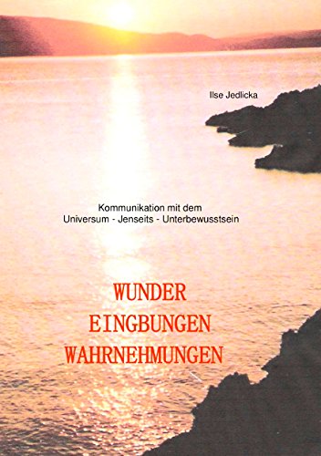 Wunder Eingebungen Wahrnehmungen: Kommunikation mit dem Universum - Jenseits - Unterbewusstsein