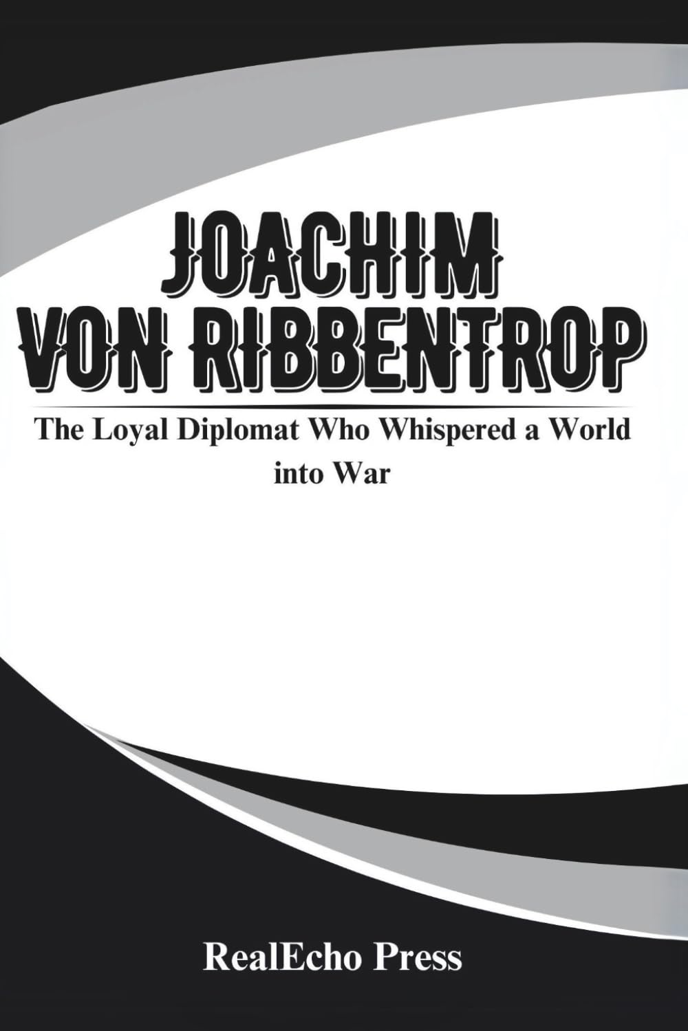 JOACHIM VON RIBBENTROP: The Loyal Diplomat Who Whispered a World into War