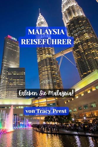 MALAYSIA REISEFÜHRER: Der ultimative Leitfaden für Malaysias atemberaubende Landschaften, reiche Kultur, versteckte Edelsteine und unvergessliche Abenteuer