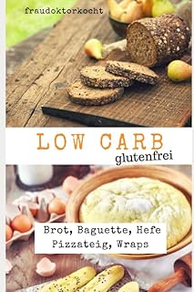 LOW CARB glutenfrei: Rezeptsammlung mit 29 glutenfreien Low Carb Rezepten für Brot, Baguette, Hefe Pizzateig und Wraps