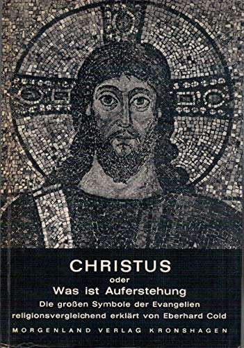 Christus oder Was ist die Auferstehung. Die großen Symbole der Evangelien religionsvergleichend erklärt.