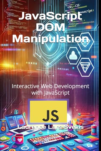 JavaScript DOM Manipulation: Interactive Web Development with JavaScript (Advanced Core JavaScript Mastery Series)