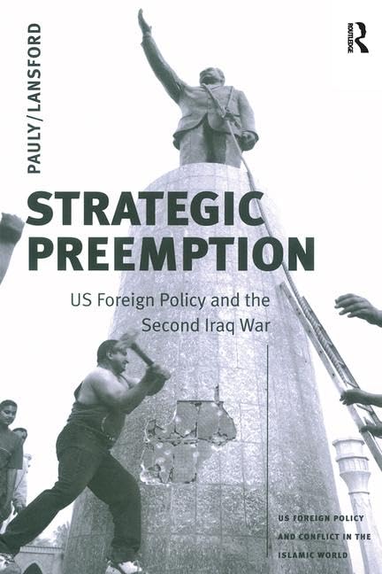 Strategic Preemption: US Foreign Policy and the Second Iraq War (US Foreign Policy and Conflict in the Islamic World)      1st Edition