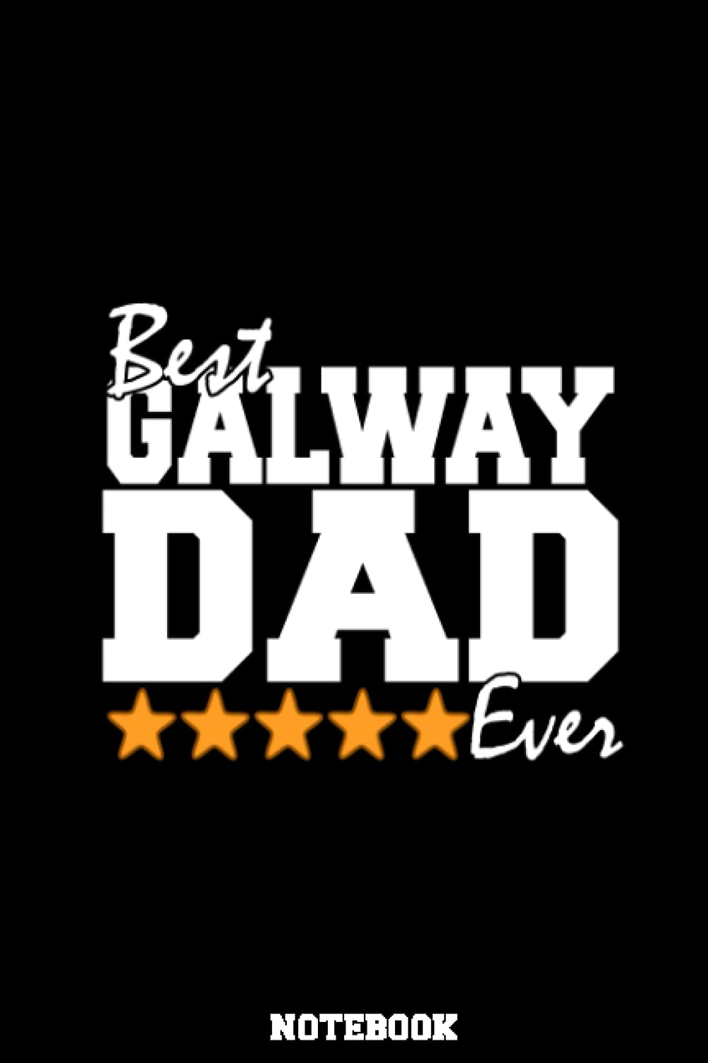 Best Galway Dad Ever Notebook – Irish Father’s Day Gift: Happy Fathers Day gift from Ireland, County Galway Notebook / Journal for fathers, husbands, sons or brothers