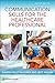 Communication Skills for the Healthcare Professional