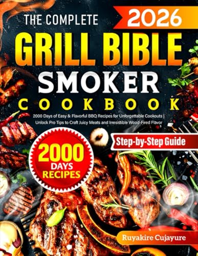 The Complete Grill Bible • Smoker Cookbook: 2000 Days of Easy & Flavorful BBQ Recipes for Unforgettable Cookouts | Unlock Pro Tips to Craft Juicy Meats and Irresistible Wood-Fired Flavor
