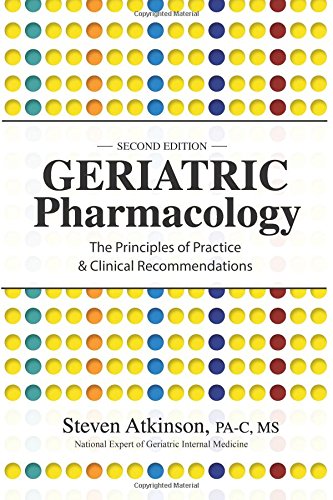Geriatric Pharmacology: The Principles of Practice & Clinical Recommendations, Second Edition