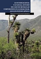 Lo internacional y lo local. Estudio de caso de Metalclad Corporation en Guadalcázar, San Luis Potosí, México. (Spanish Edition) 6078500252 Book Cover