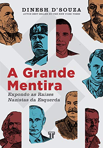 A Grande Mentira: Expondo as Raízes Nazistas da Esquerda por [Dinesh D'Souza]