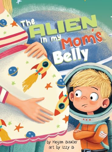 Image of The Alien In My Mom's Belly: A Big Brother's Baby Space Mission