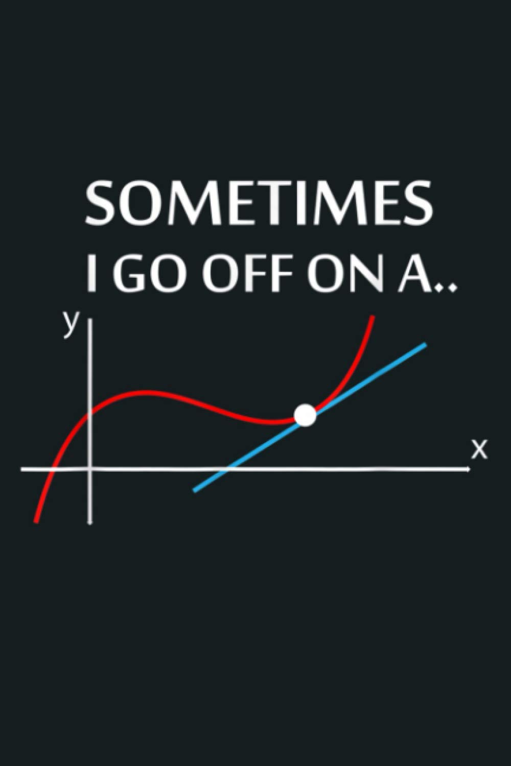 Sometimes I Go Off On A Tangent Math Pun Teacher: Notebook Planner - 6x9 inch Daily Planner Journal, To Do List Notebook, Daily Organizer, 114 Pages