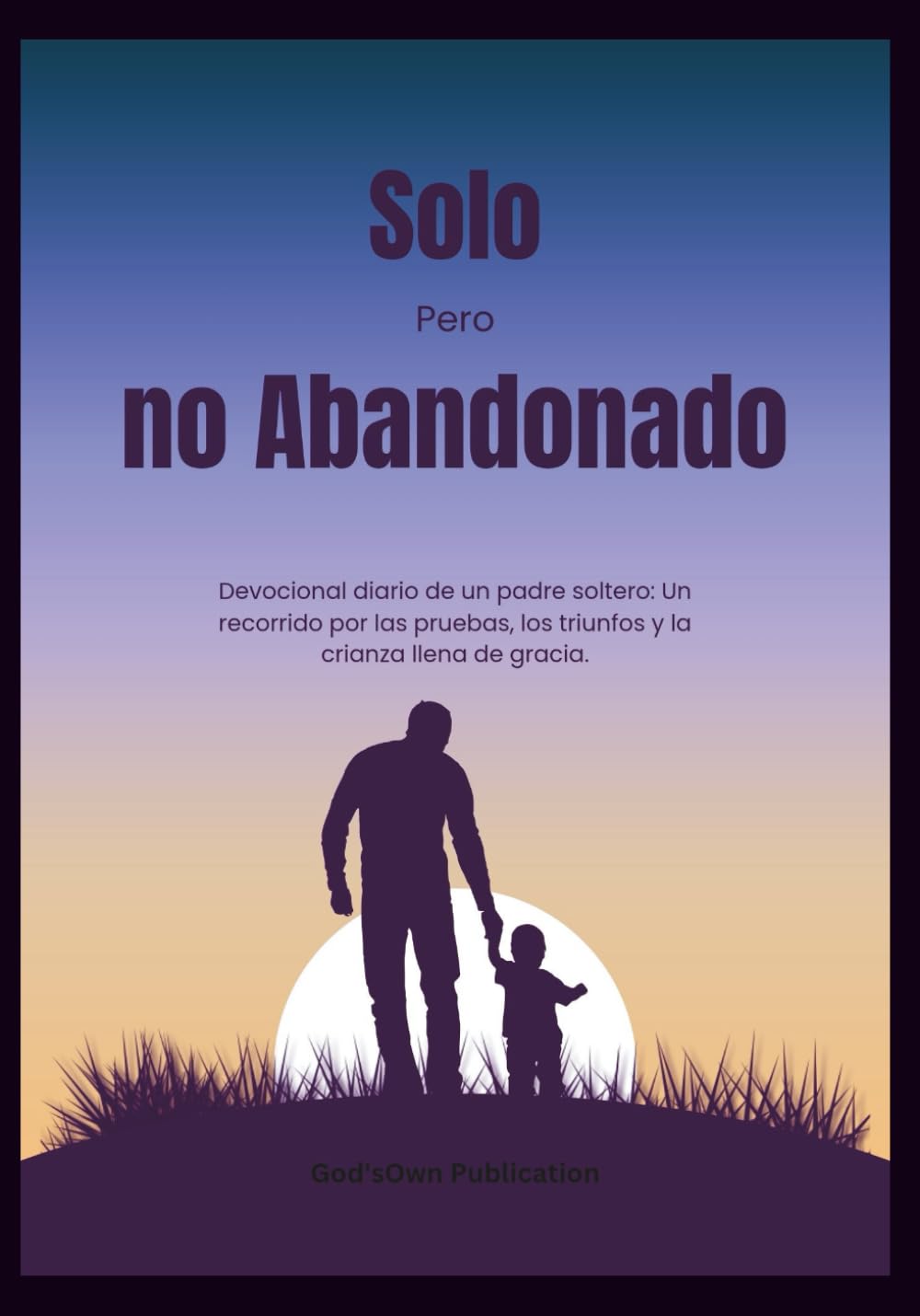 Solo Pero no abandonado: Devocional diario de un padre soltero: Un recorrido por las pruebas, los triunfos y la crianza llena de gracia (Devocionales Anclados en Cristo)
