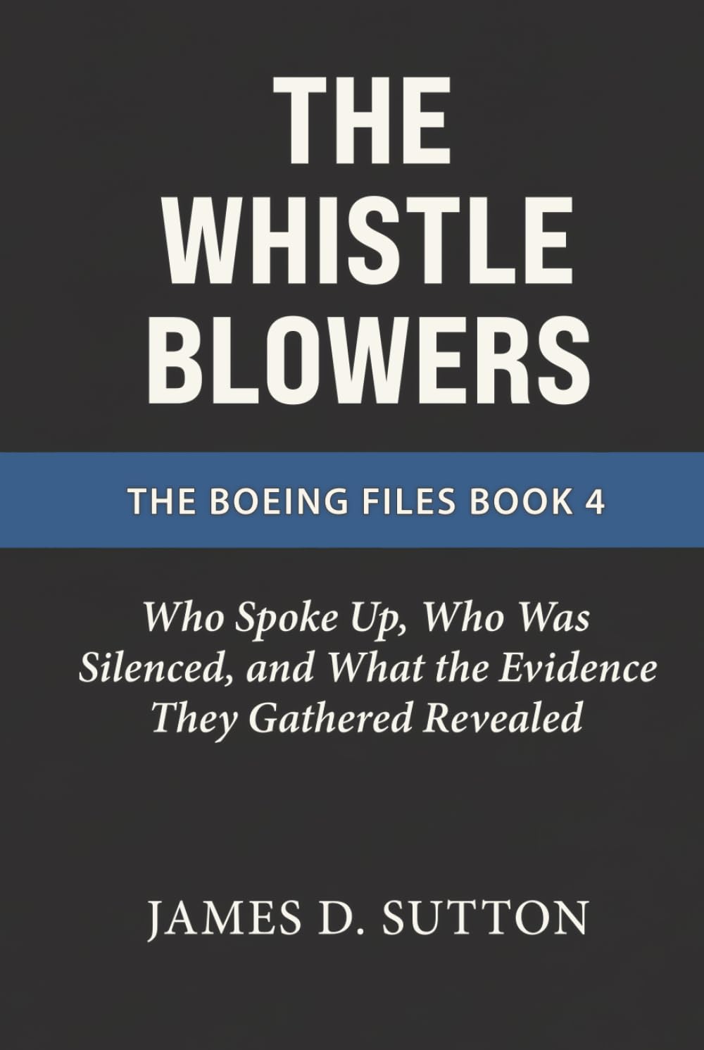 The Whistleblowers: Who Spoke Up, Who Was Silenced, and What the Evidence They Gathered Revealed (The Boeing Files)