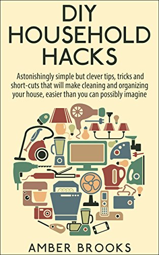 DIY Household Hacks: Astonishingly simple but clever tips, tricks and
