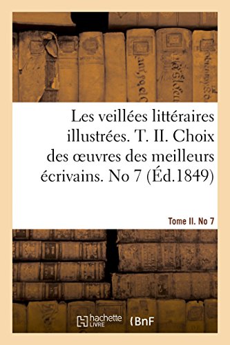 Les veillées littéraires illustrées. T. II: choix de romans, nouvelles, poésies. No 1: pièces de théâtre des meilleurs écrivains, anciens et modernes. Numéro 7 (French Edition)