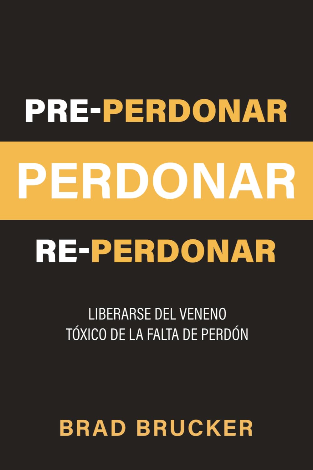 Pre-perdonar Perdonar Re-perdonar: Liberarse del Veneno Tóxico de la Falta de Perdón