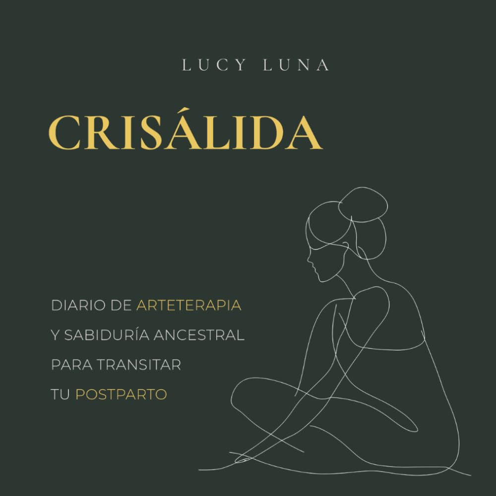 CRISÁLIDA: DIARIO DE ARTETERAPIA Y SABIDURÍA ANCESTRAL PARA TRANSITAR TU POSTPARTO: Un cuaderno místico de conexión y amor propio