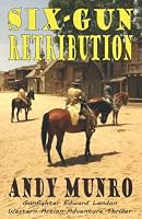 SIX-GUN RETRIBUTION: Gunfighter Edward Landon Western Action Adventure Thriller B09PVW2S96 Book Cover