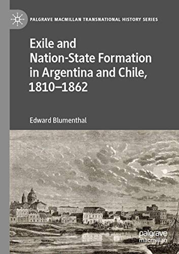 Exile and Nation-State Formation in Argentina and Chile, 1810u00961862 (Palgrave Macmillan Transnational History Series)