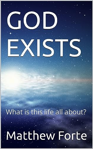 GOD EXISTS: What is this life all about?