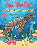Sea Turtles Coloring Book For Adults: 47 Gorgeous Turtle Collection for Adults Relaxation with...