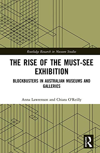The Rise of the Must-See Exhibition: Blockbusters in Australian Museums and Galleries (Routledge Research in Museum Studies)