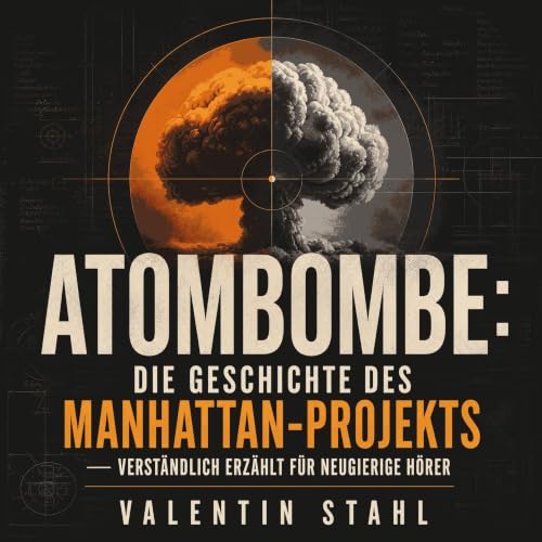 『Atombombe: Die Geschichte des Manhattan-Projekts &ndash; verst&auml;ndlich erz&auml;hlt f&uuml;r neugierige H&ouml;rer』のカバーア
