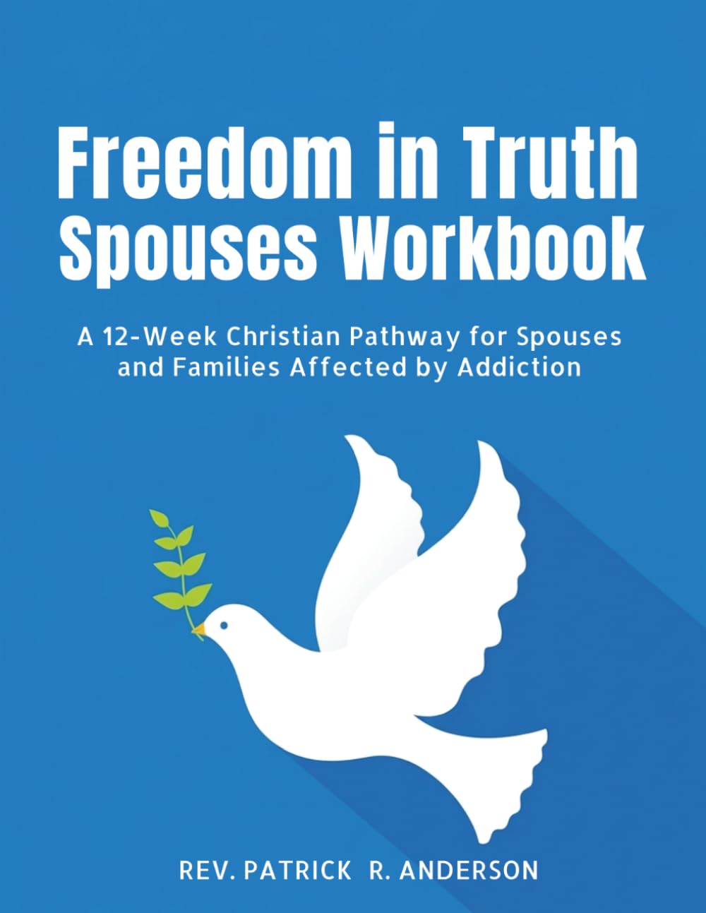 Freedom in Truth Workbook: A 12-Week Christian Pathway for Spouses and Families Affected by Addiction