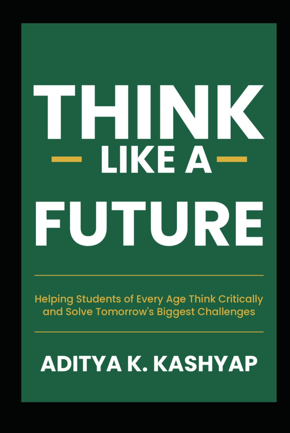 Think Like a Future: Helping Students of Every Age Think Critically and Solve Tomorrow's Biggest Challenges