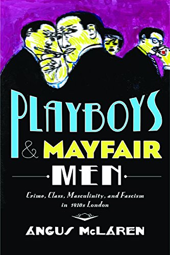 Playboys and Mayfair Men: Crime, Class, Masculinity, and Fascism in 1930s London