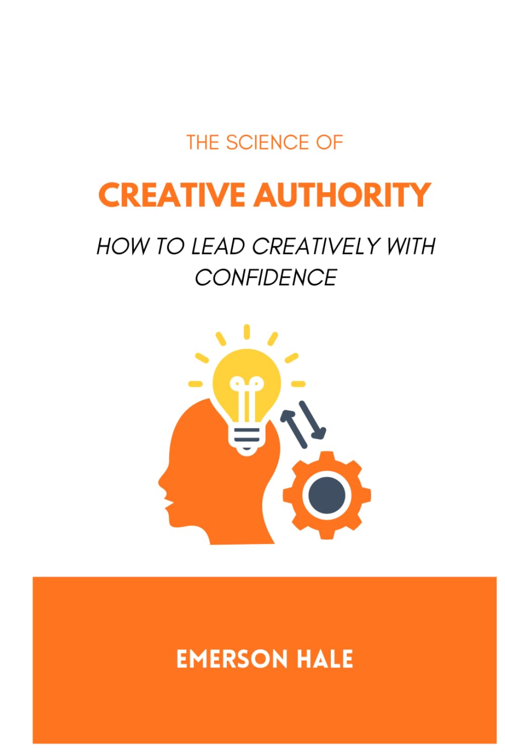 The Science of Creative: Authority How to Lead Creatively With Confidence