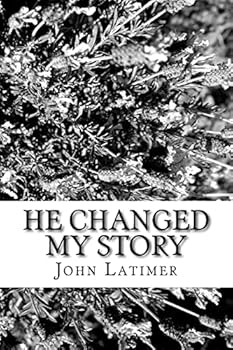 He Changed My Story, Volume 1: A true Story of God's Amazing Power, Love, and Grace