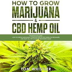 How to Grow Marijuana: 2 Manuscripts - How to Grow Marijuana: From Seed to Harvest - Complete Step by Step Guide for Beginners & CBD Hemp Oil: The Complete Beginner's Guide Audiobook By Tom Whistler cover art