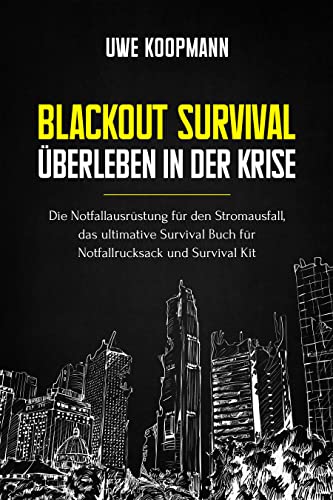 Blackout Survival - Überleben in der Krise: Die Notfallausrüstung für den Stromausfall, das ultimative Survival Buch für Notfallrucksack und Survival Kit