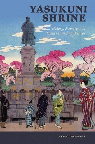 [[Yasukuni Shrine: History, Memory, and Japan's Unending Postwar (Studies of the Weatherhead East Asian Institute, Columbia University)]] [By: Akiko Takenaka] [July, 2015]