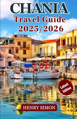 CHANIA TRAVEL GUIDE 2025/2026: “Discover Crete’s Historic Capital with Insider Tips, Hidden Gems, and Complete Travel Itineraries”