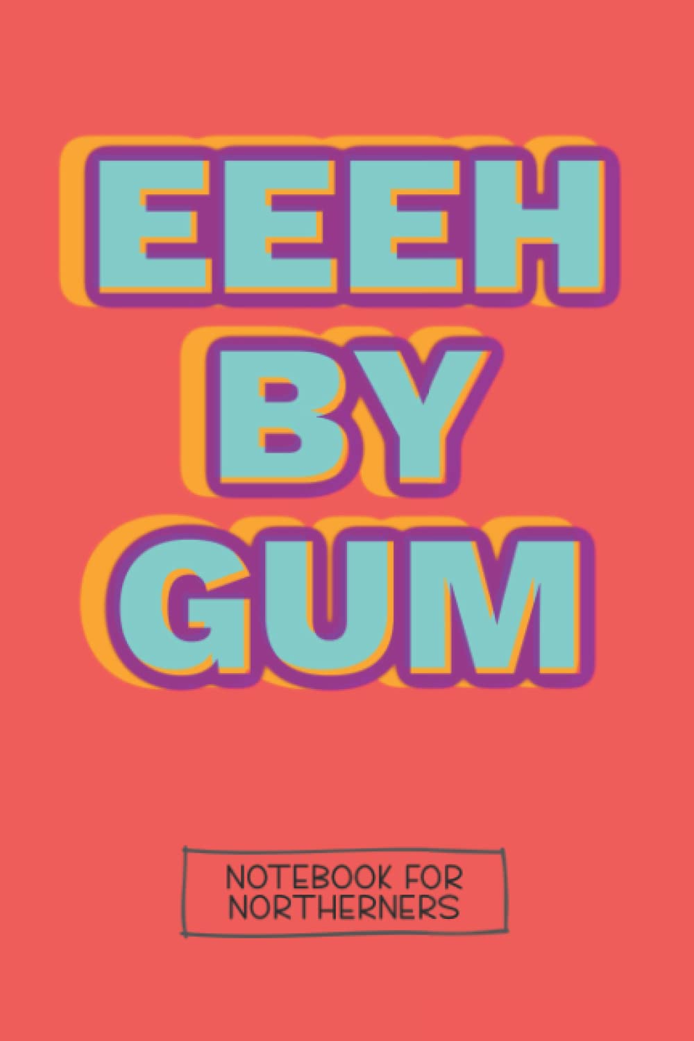 Eeeh By Gum - Northern Notebook: Yorkshire Sayings, 160 Page Lined Notebook, Journal, Planner, Organiser