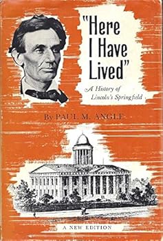Hardcover HERE I HAVE LIVED, A History of Lincoln's Springfield 1821-1865, New Edition Book