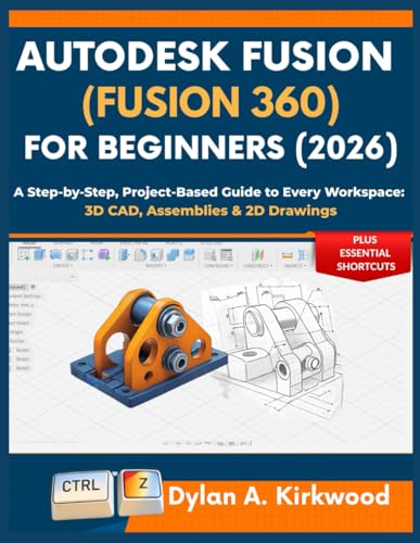 Autodesk Fusion (Fusion 360) for Beginners (2026): A Step-by-Step, Project-Based Guide to Every Workspace: 3D CAD, Assemblies & 2D Drawings with Essential Shortcuts