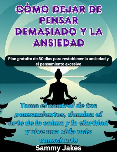 Cómo dejar de pensar demasiado y la ansiedad: Toma el control de tus pensamientos, domina el art...