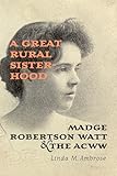 A Great Rural Sisterhood: Madge Robertson Watt and the ACWW