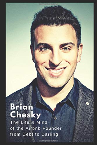 Brian Chesky: The Life and Mind of the Airbnb Founder from Debt to Darling