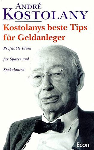 Kostolanys beste Tipps für Geldanleger: Profitable Ideen für Sparer und Spekulanten Kostolanys beste Tipps für Geldanleger: Profitable Ideen für Sparer und Spekulanten